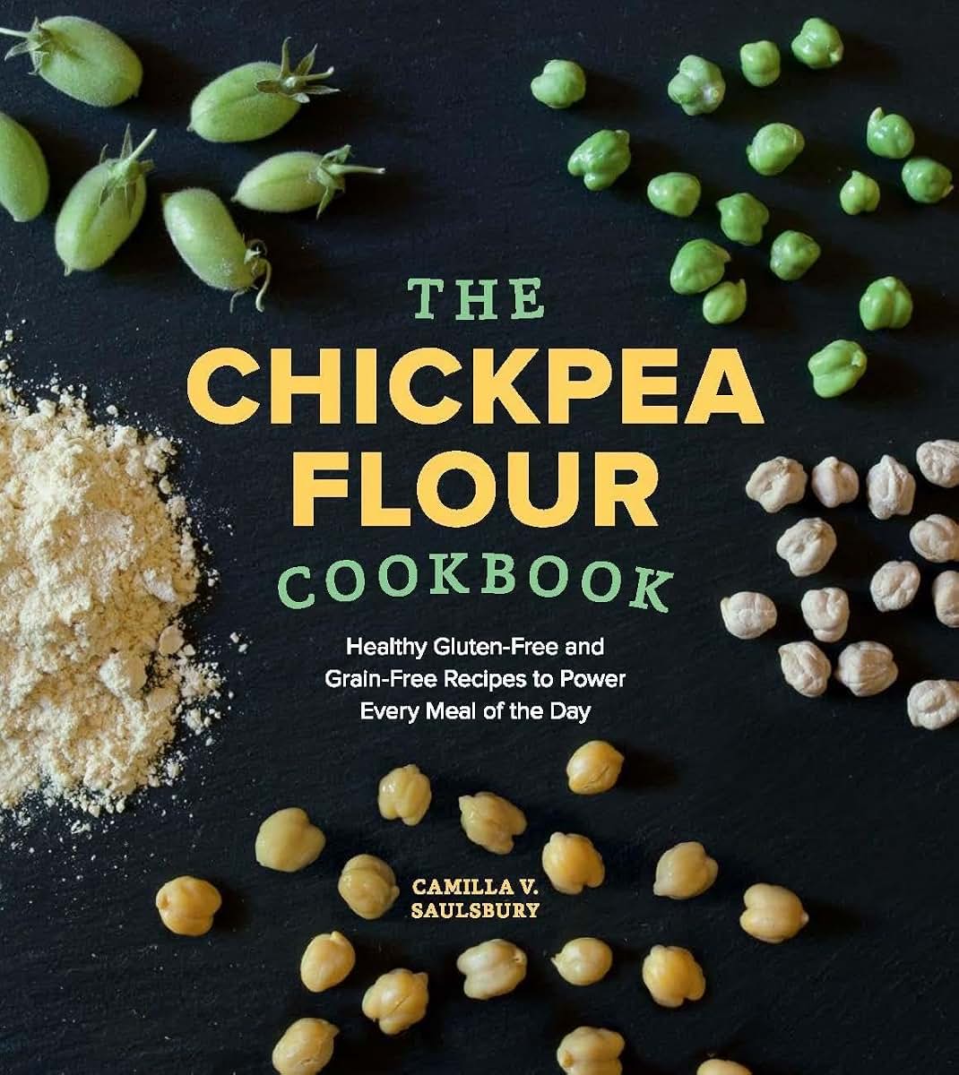 The Chickpea Flour Cookbook: Healthy Gluten-Free and Grain-Free Recipes to Power Every Meal of the Day