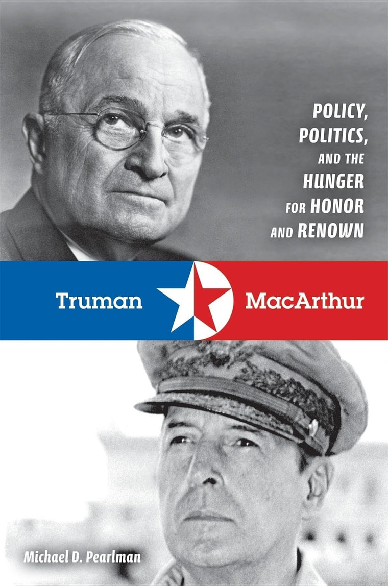 Truman and MacArthur: Policy, Politics, and the Hunger for Honor and Renown