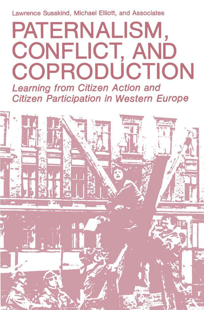 Paternalism, Conflict, and Coproduction: Learning from Citizen Action and Citizen Participation in Western Europe (Environment, Development, and Public Policy)
