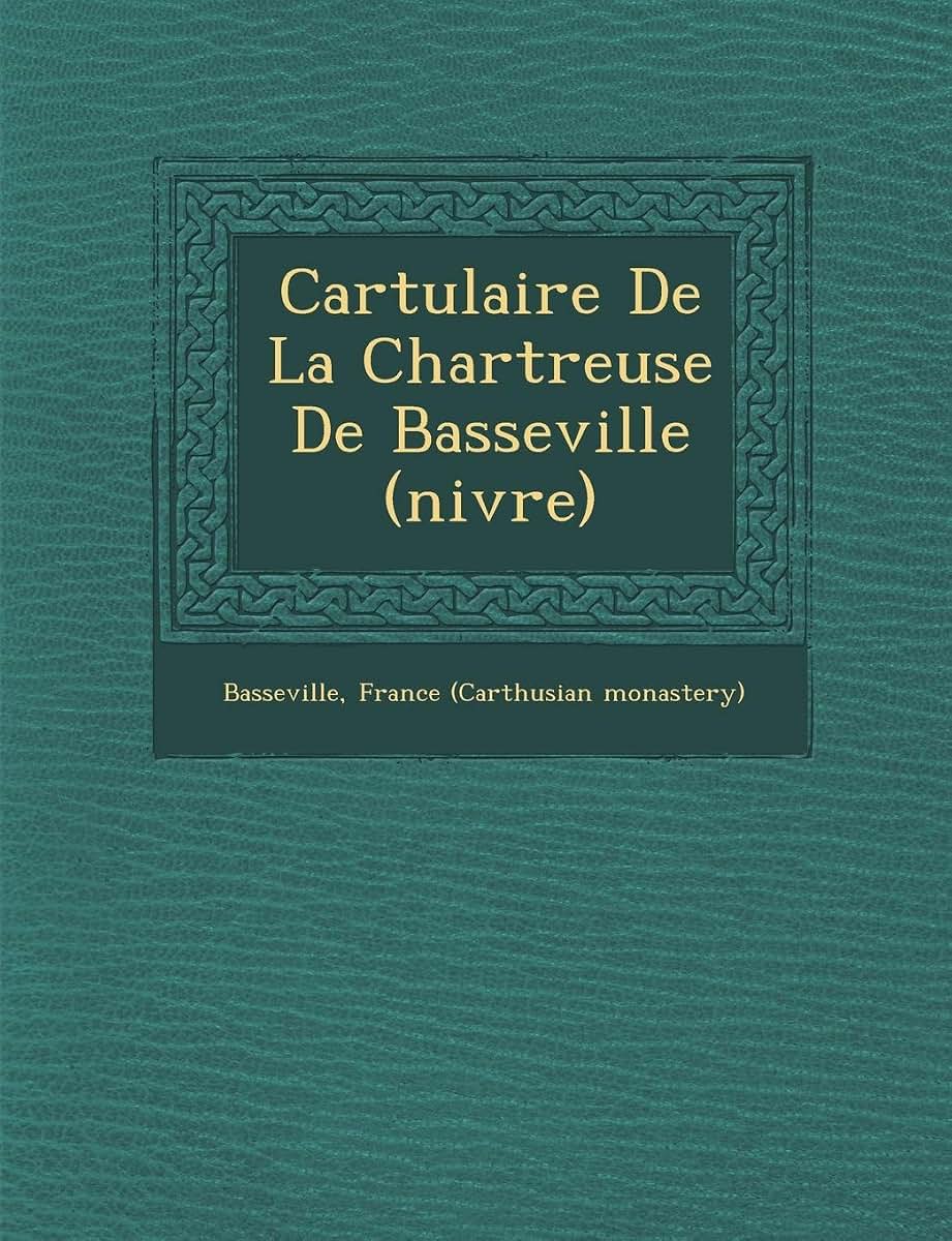 Cartulaire De La Chartreuse De Basseville (ni?vre) (French Edition)