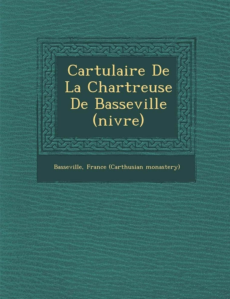Cartulaire De La Chartreuse De Basseville (ni?vre) (French Edition)