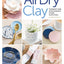 Artisan Air-Dry Clay: The Beginner's Guide to Easy, Inexpensive & Stylish No-Kiln Pottery