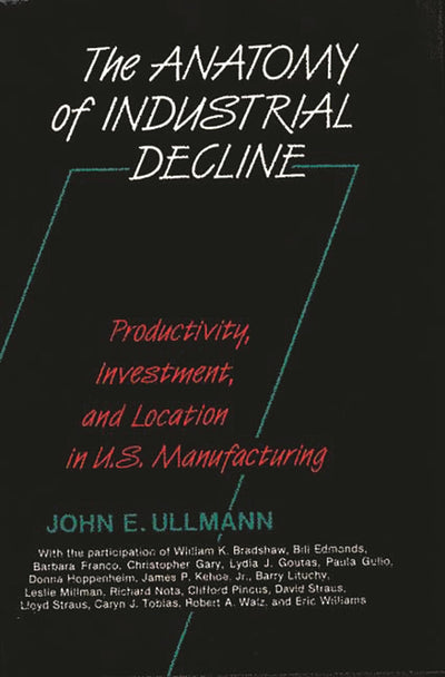 The Anatomy of Industrial Decline: Productivity, Investment, and Location in U.S. Manufacturing