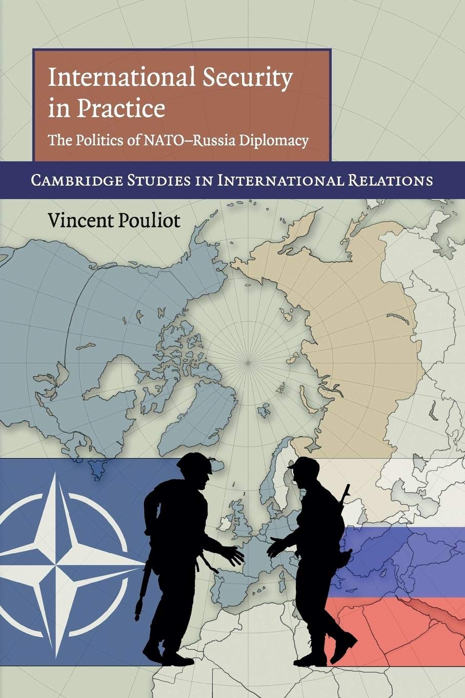 International Security in Practice: The Politics of NATO-Russia Diplomacy (Cambridge Studies in International Relations, Series Number 113)