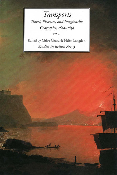 Transports: Travel, Pleasure, and Imaginative Geography, 1600-1830 (Volume 3) (Studies in British Art)