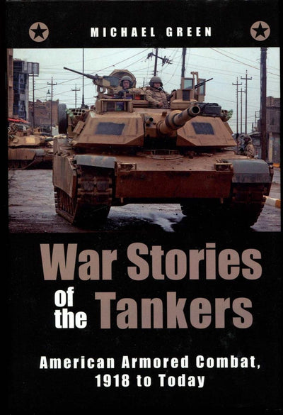 War Stories of the Tankers: American Armored Combat, 1918 to Today
