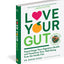 Love Your Gut: Supercharge Your Digestive Health and Transform Your Well-Being from the Inside Out