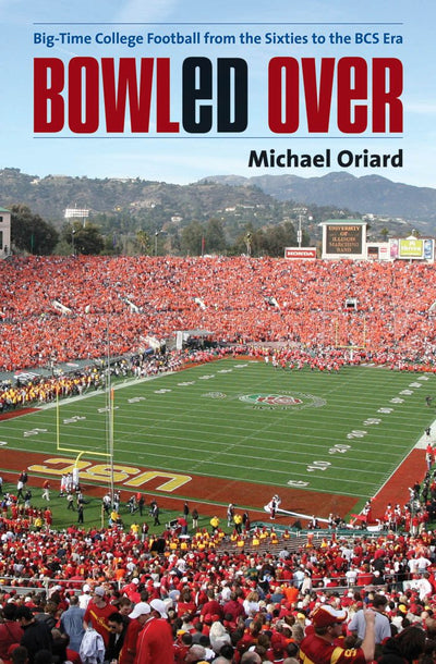 Bowled Over: Big-Time College Football from the Sixties to the BCS Era