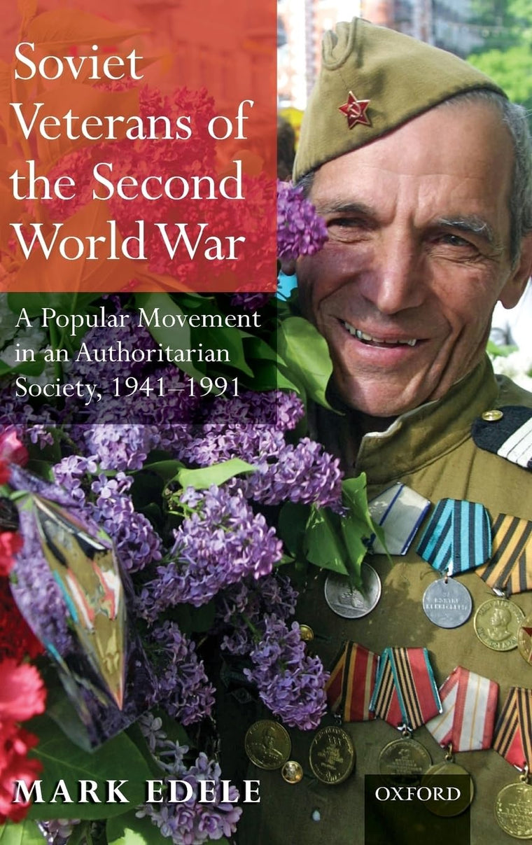 Soviet Veterans of World War II: A Popular Movement in an Authoritarian Society, 1941-1991