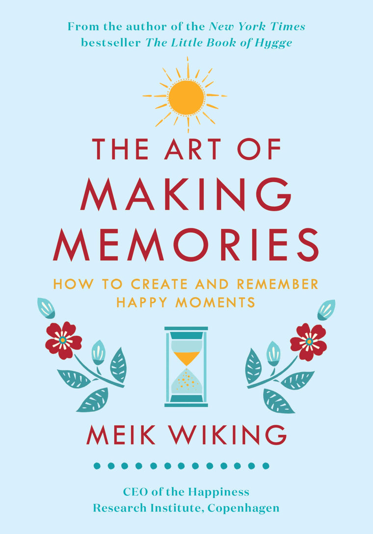 The Art of Making Memories: How to Create and Remember Happy Moments (The Happiness Institute Series)