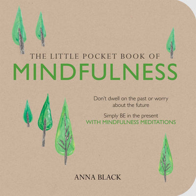 The Little Pocket Book of Mindfulness: Don't dwell on the past or worry about the future, simply BE in the present with mindfulness meditations
