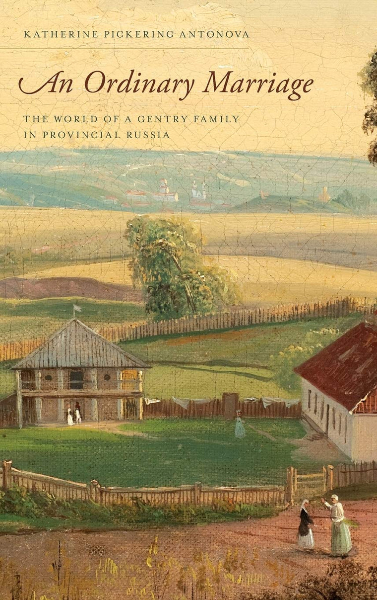 An Ordinary Marriage: The World of a Gentry Family in Provincial Russia