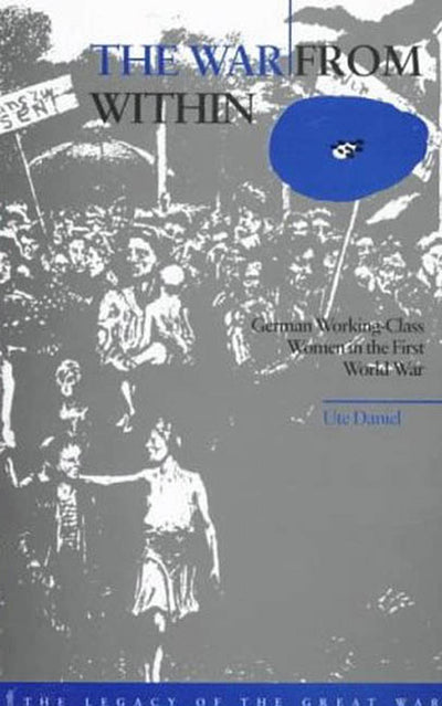 The War from Within: German Women in the First World War (The Legacy of the Great War)