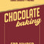 Chocolate Baking: The Ultimate Guide to Cakes, Cookies, Desserts & Pastries