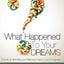 What Happened To Your Dreams: A Guide To Rekindling And Restoring Dreams Lost Or Forgotten