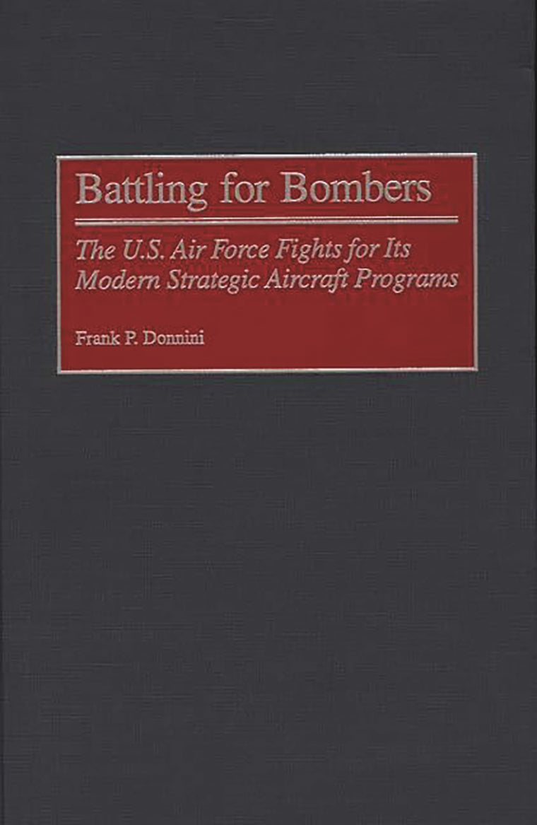 Battling for Bombers: The U.S. Air Force Fights for its Modern Strategic Aircraft Programs (Contributions in Military Studies)