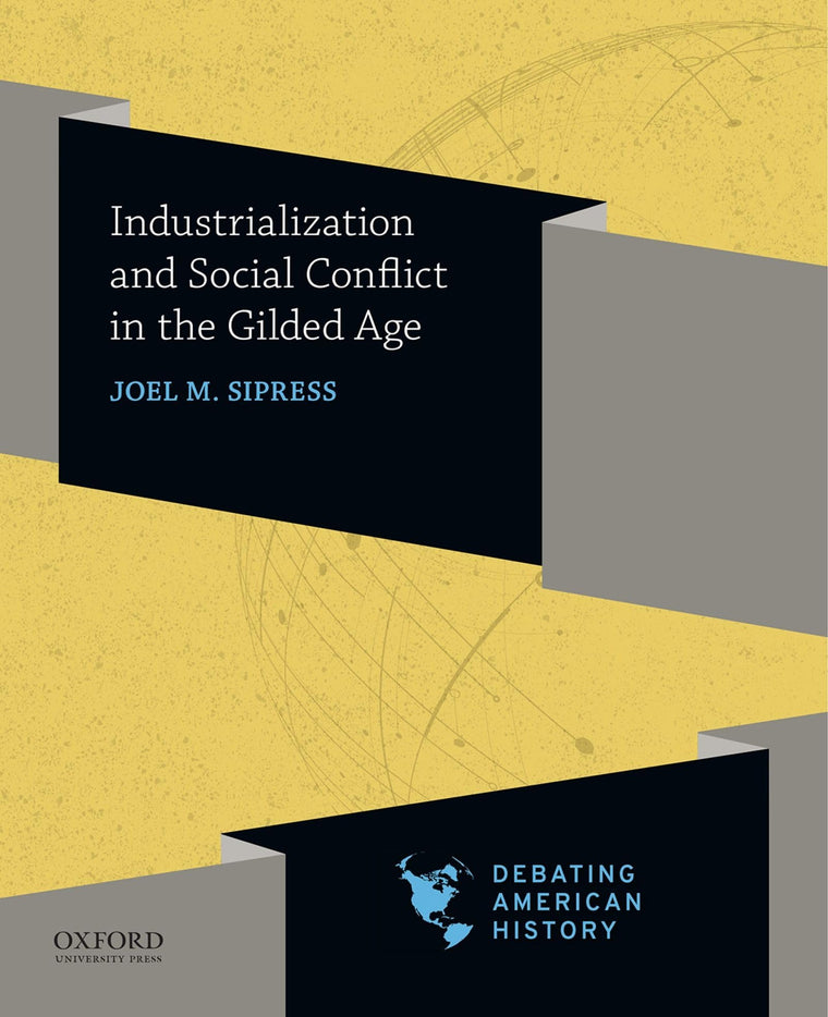 Industrialization and Social Conflict in the Gilded Age (Debating American History Series)