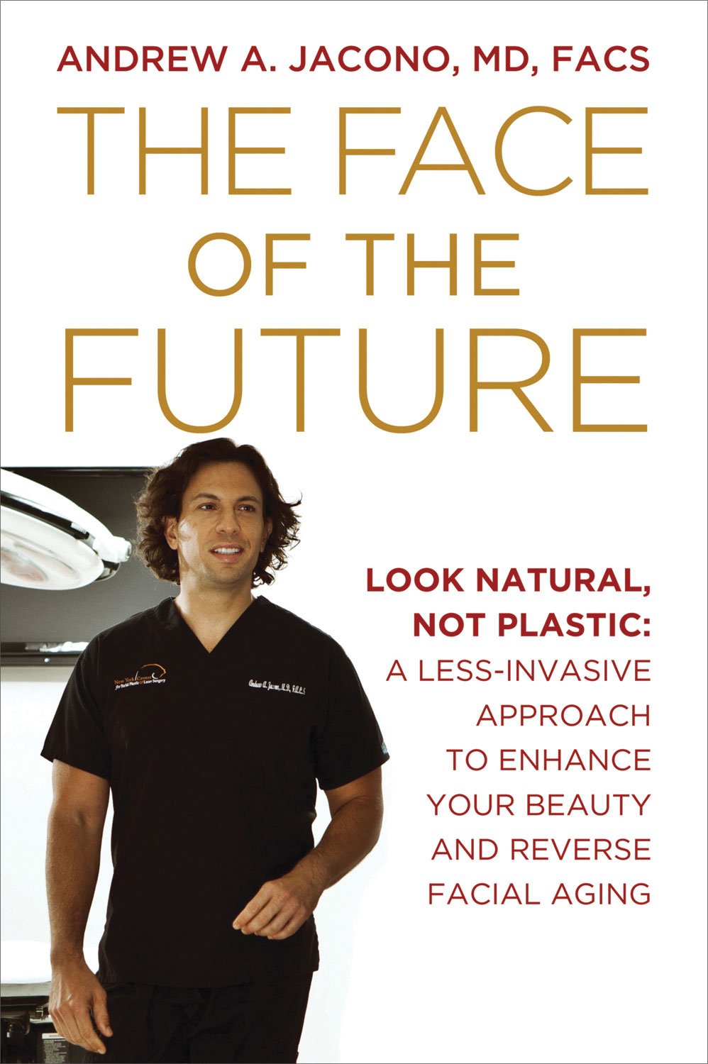 The Face of the Future: Look Natural, Not Plastic: A Less-Invasive Approach to Enhance Your Beauty and Reverse Facial Aging