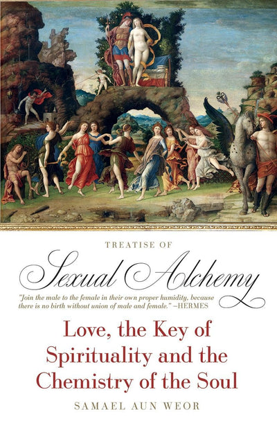 Treatise of Sexual Alchemy: Love, the Key of Spirituality and the Chemistry of the Soul