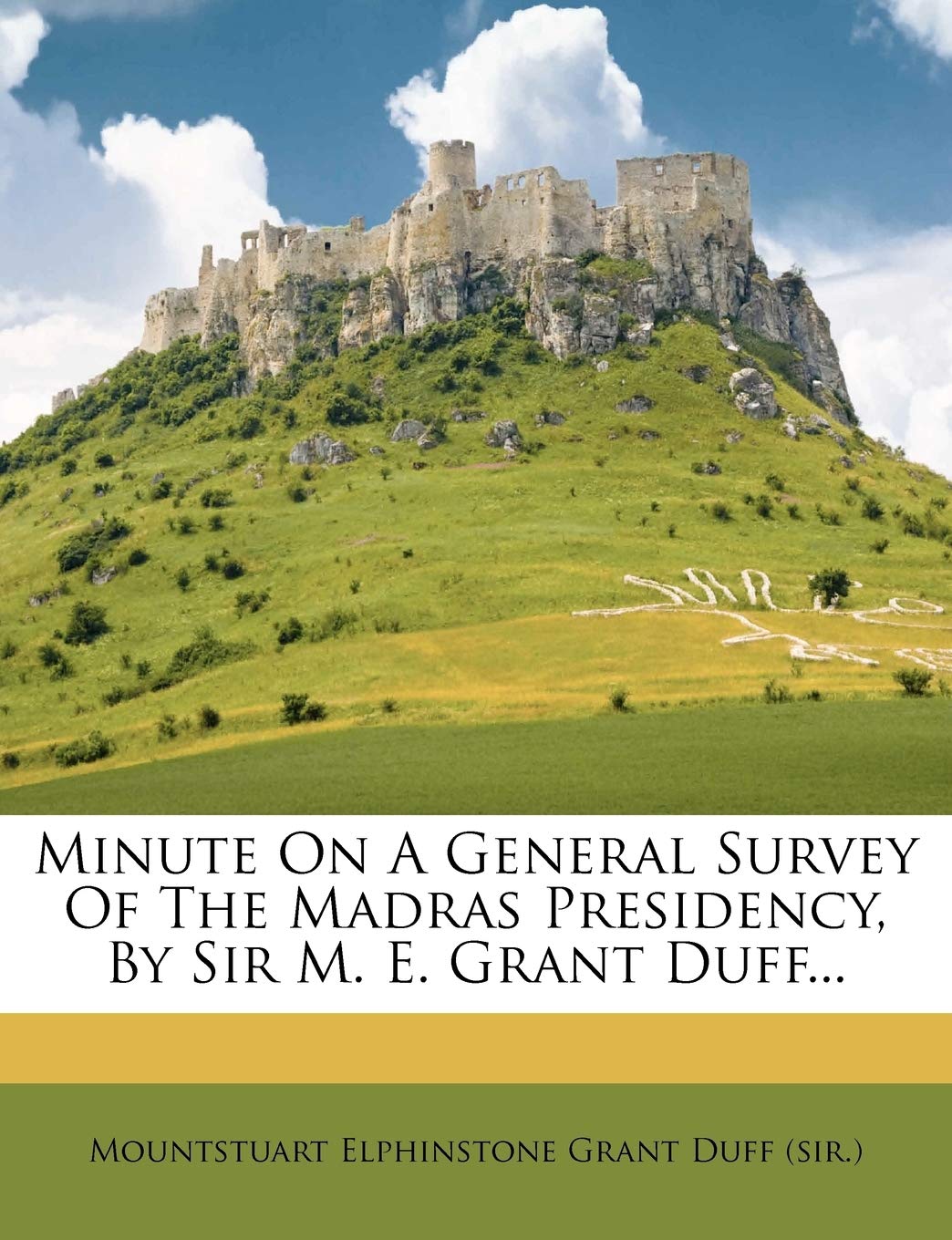 Minute on a General Survey of the Madras Presidency, by Sir M. E. Grant Duff...