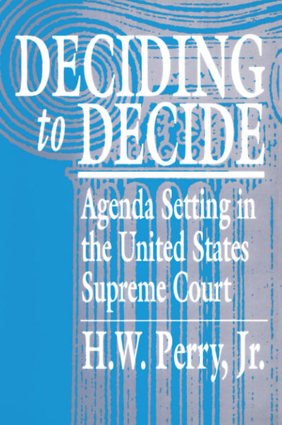 Deciding to Decide: Agenda Setting in the United States Supreme Court