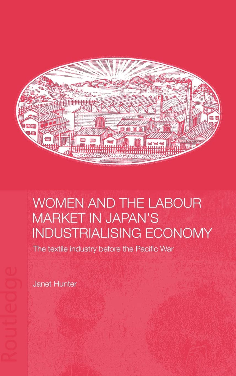 Women and the Labour Market in Japan's Industrialising Economy: The Textile Industry before the Pacific War
