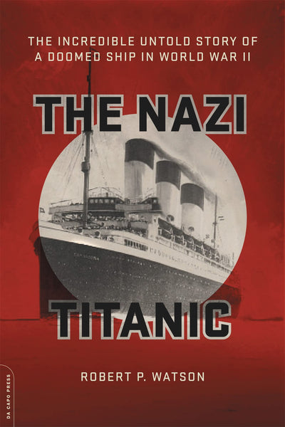 The Nazi Titanic: The Incredible Untold Story of a Doomed Ship in World War II