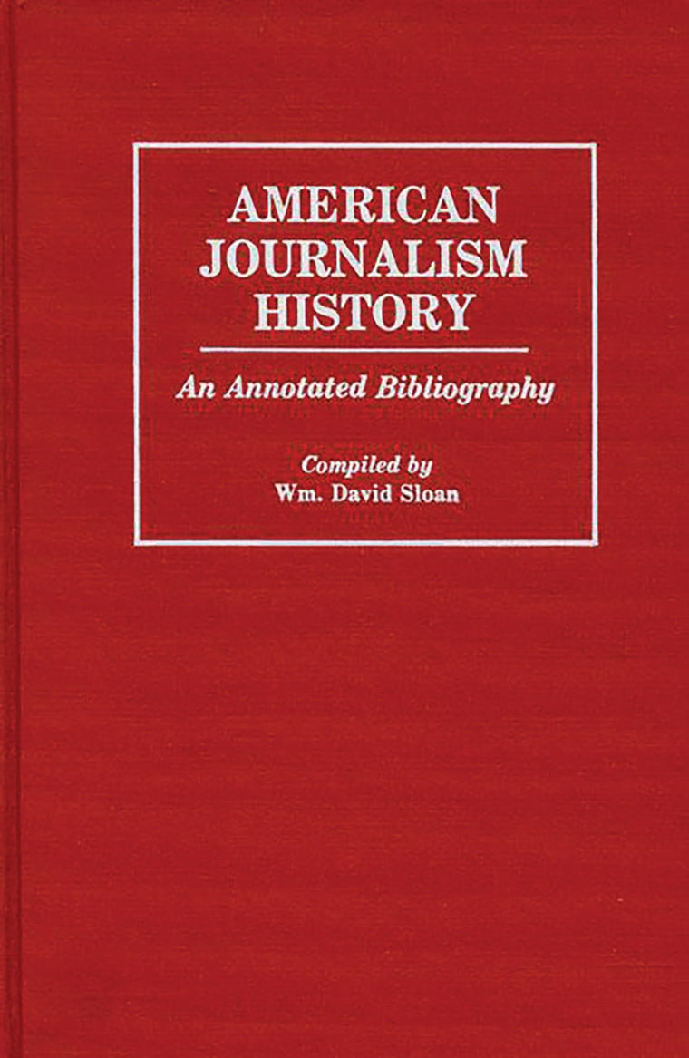 American Journalism History: An Annotated Bibliography (Bibliographies and Indexes in Mass Media and Communications)