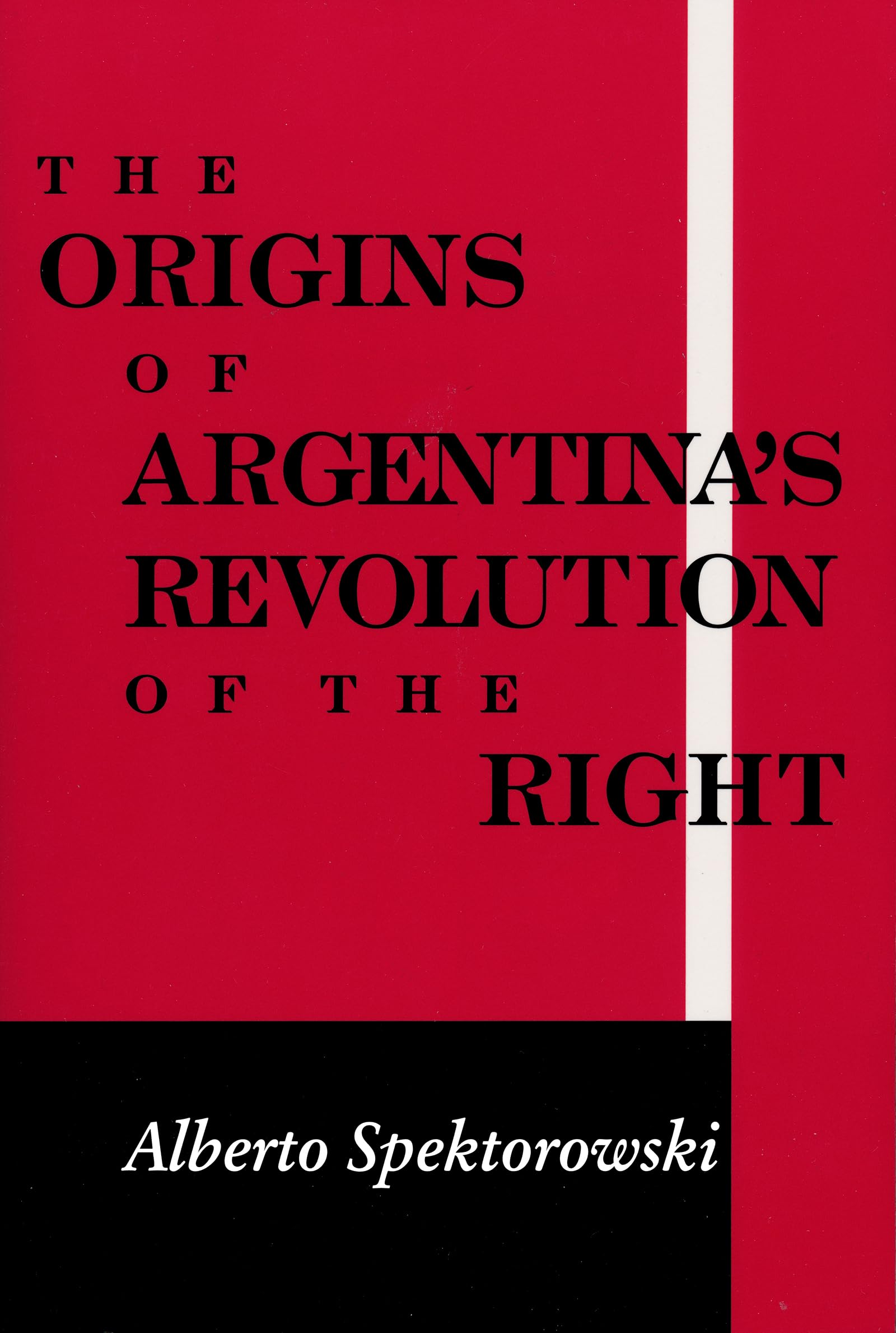 Origins of Argentinas Revolution of the Right (Kellogg Institute Series on Democracy and Development)