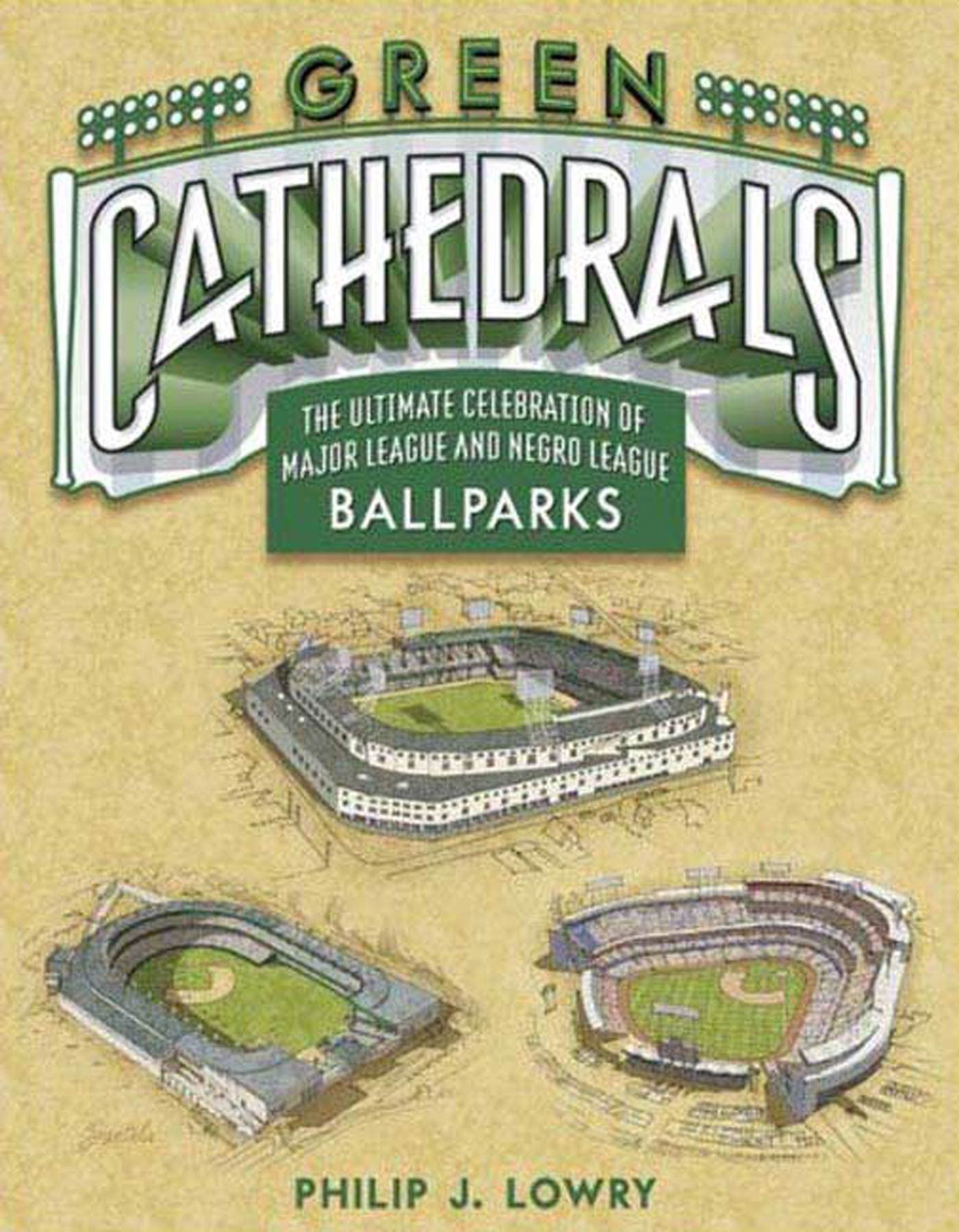 Green Cathedrals: The Ultimate Celebration of All Major League Ballparks