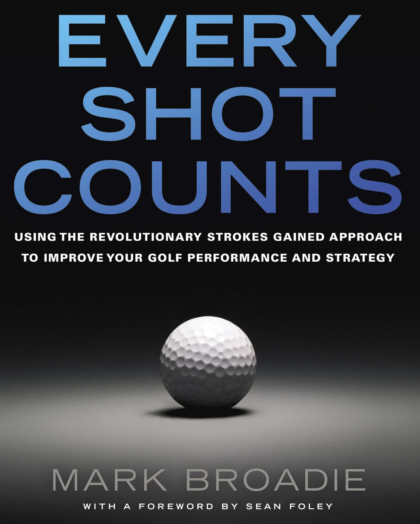 Every Shot Counts: Using the Revolutionary Strokes Gained Approach