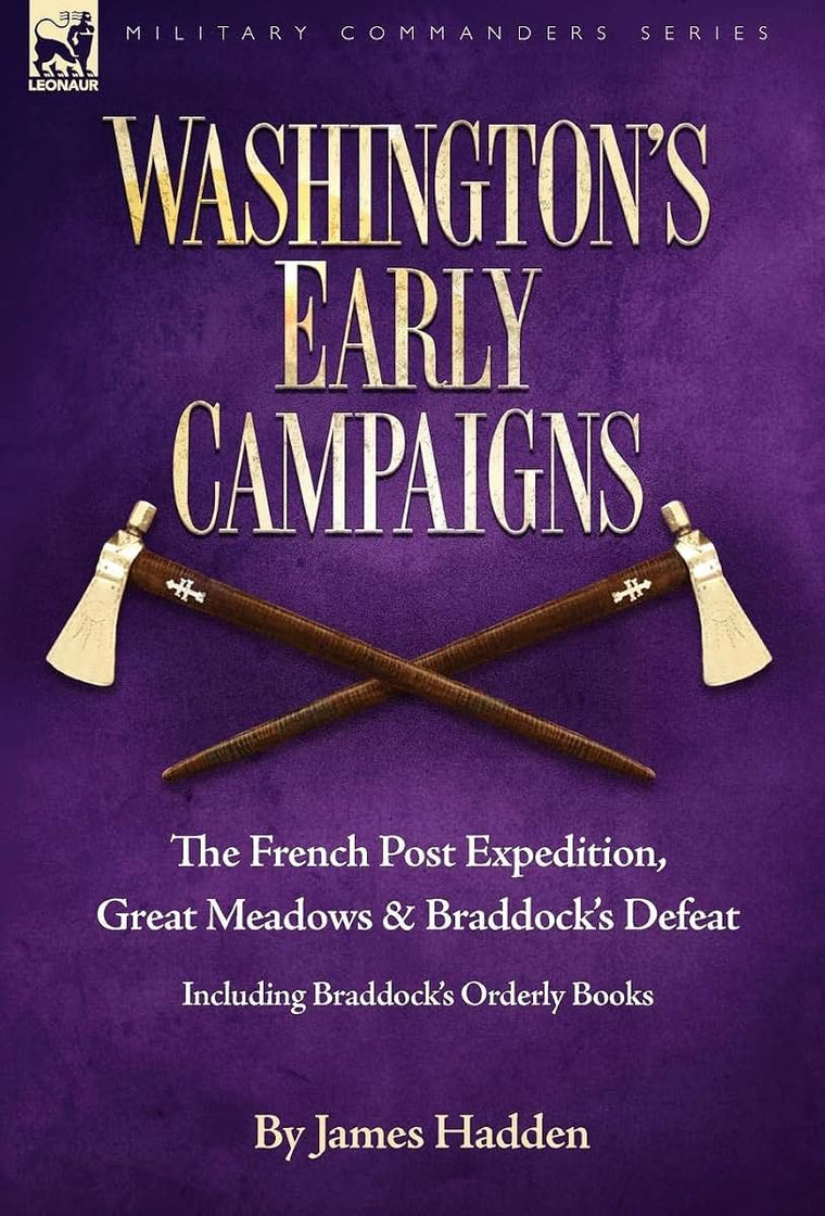 Washington's Early Campaigns: the French Post Expedition, Great Meadows and Braddock's Defeat-including Braddock's Orderly Books (Military Commanders)