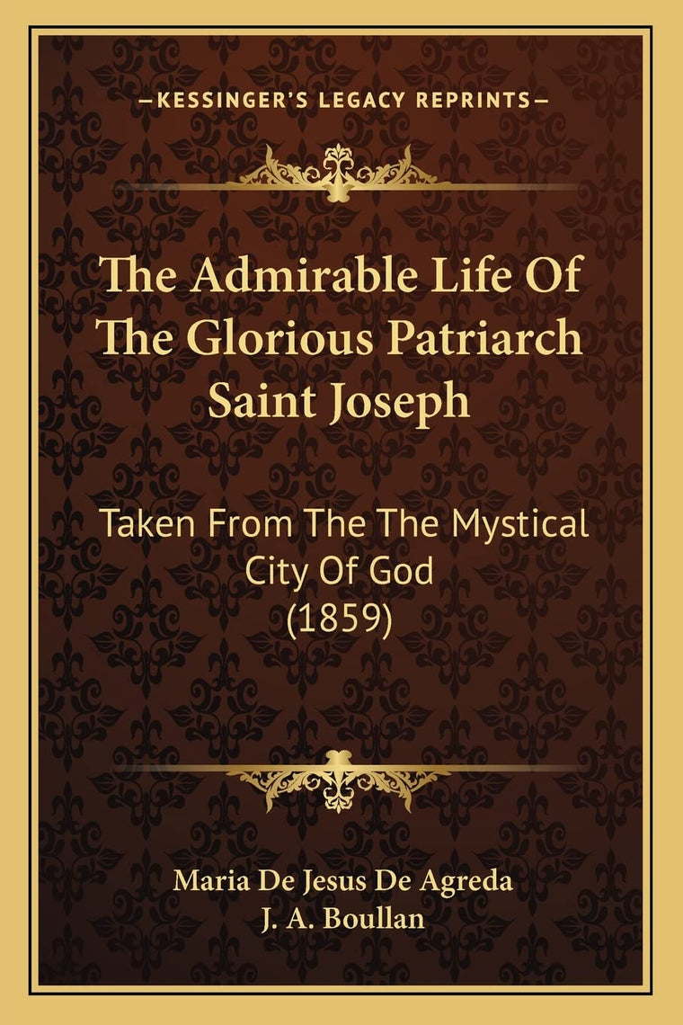 The Admirable Life Of The Glorious Patriarch Saint Joseph: Taken From The The Mystical City Of God (1859)