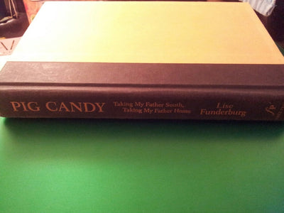 Pig Candy: Taking My Father South, Taking My Father Home--A Memoir
