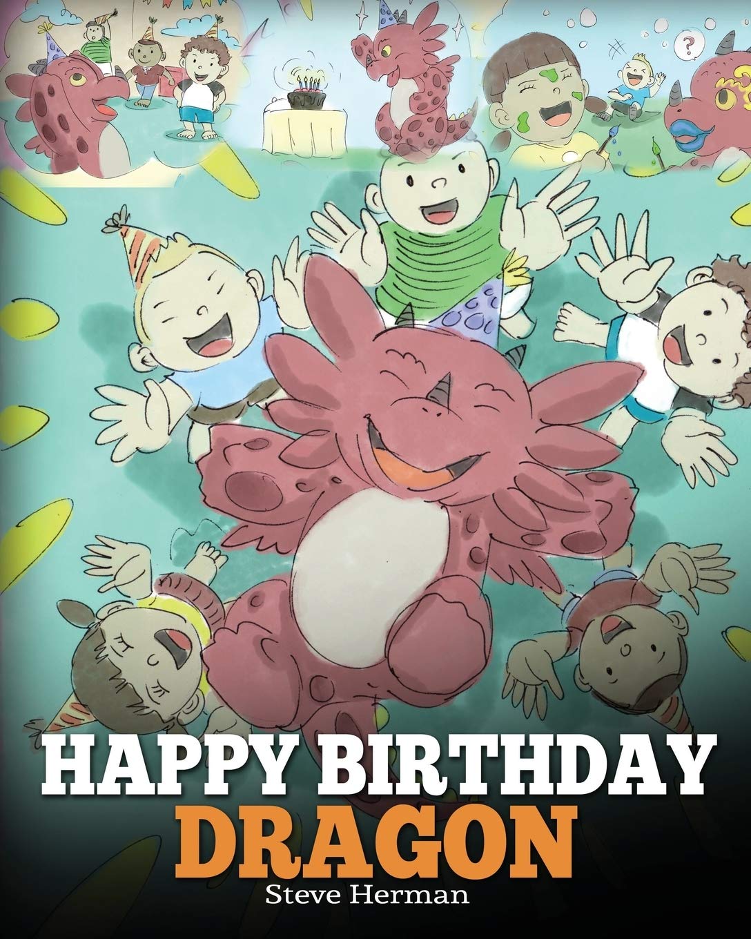 Happy Birthday, Dragon!: Celebrate The Perfect Birthday For Your Dragon. A Cute and Fun Children Story To Teach Kids To Celebrate Birthday (My Dragon Books)