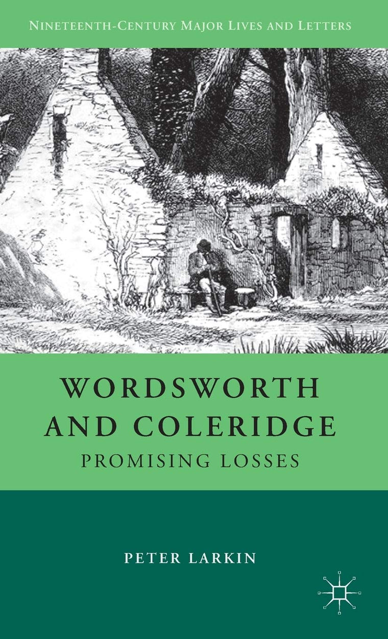 Wordsworth and Coleridge: Promising Losses (Nineteenth-Century Major Lives and Letters)