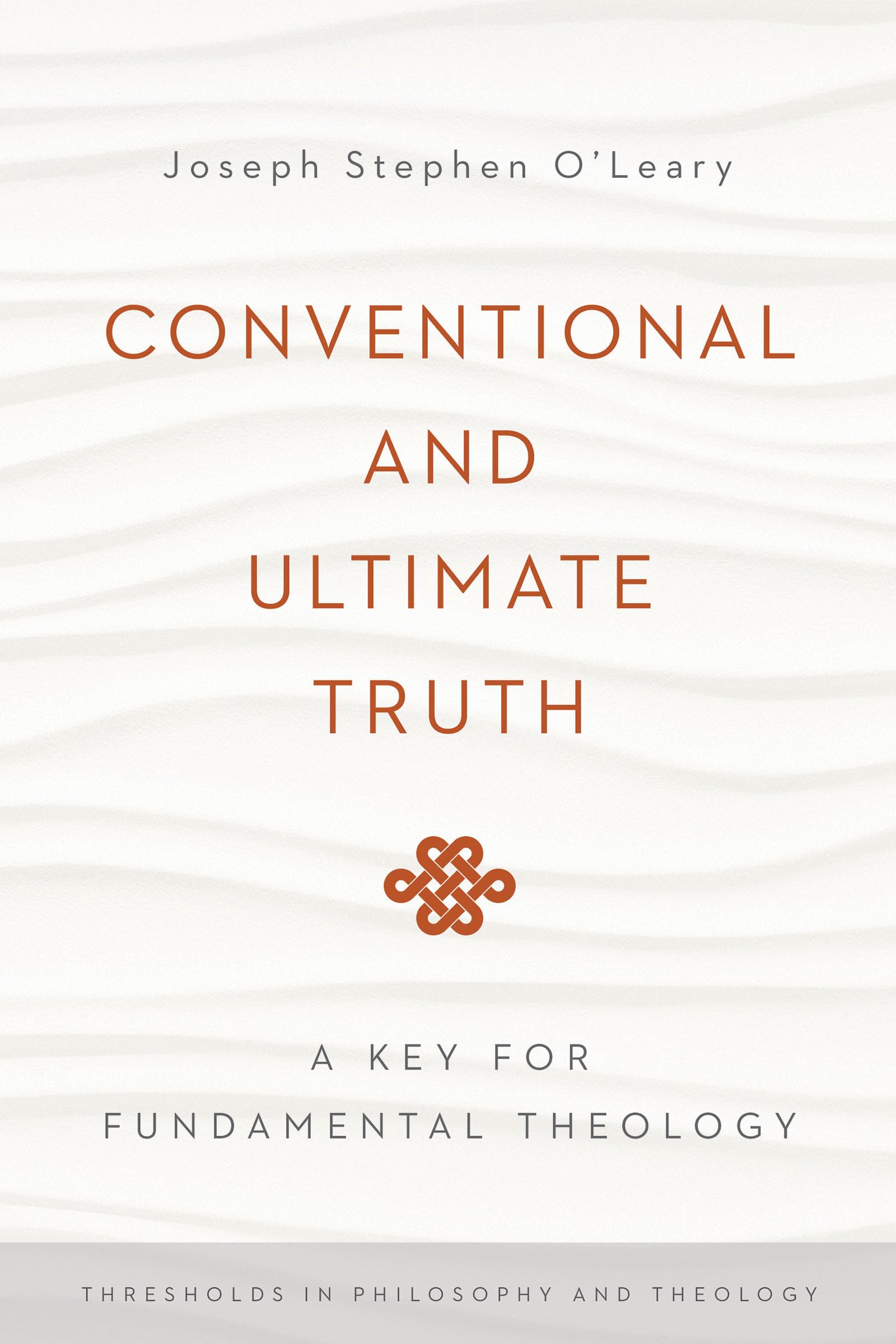 Conventional and Ultimate Truth: A Key for Fundamental Theology (Thresholds in Philosophy and Theology)