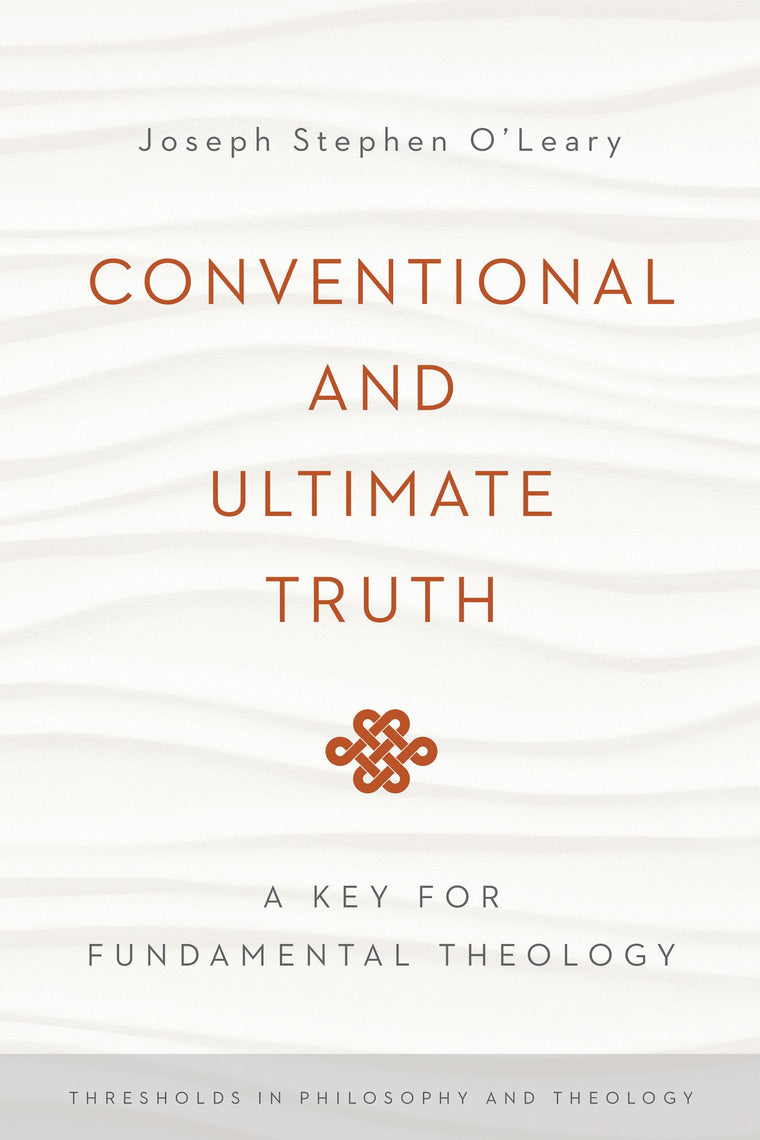 Conventional and Ultimate Truth: A Key for Fundamental Theology (Thresholds in Philosophy and Theology)