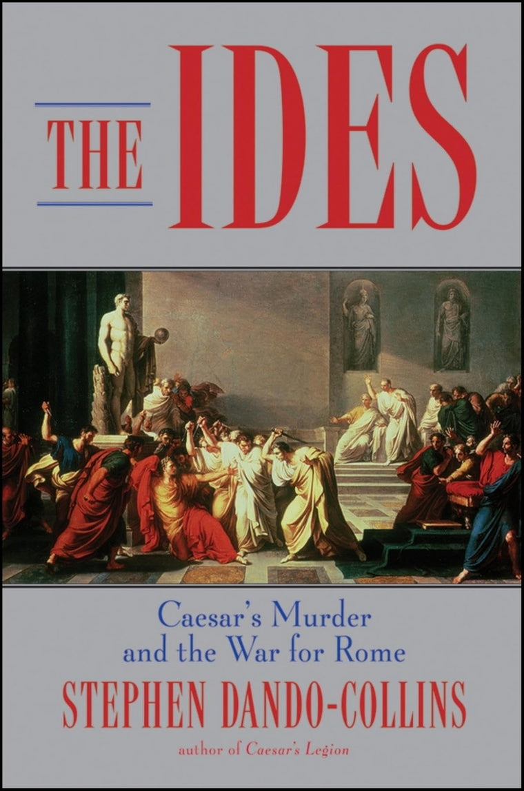 The Ides: Caesar's Murder and the War for Rome by Dando-Coll