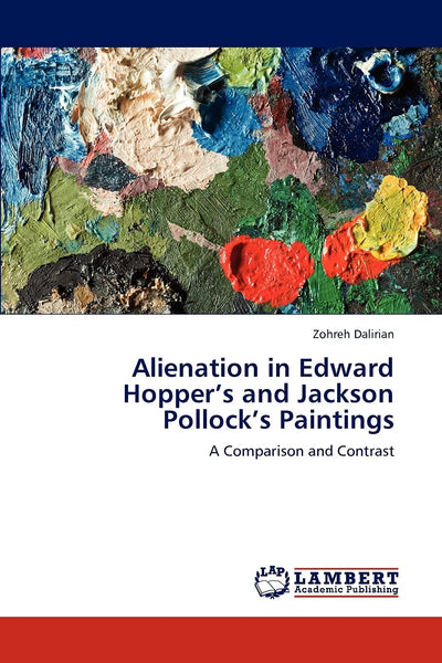 Alienation in Edward Hoppers and Jackson Pollocks Paintings: A Comparison and Contrast