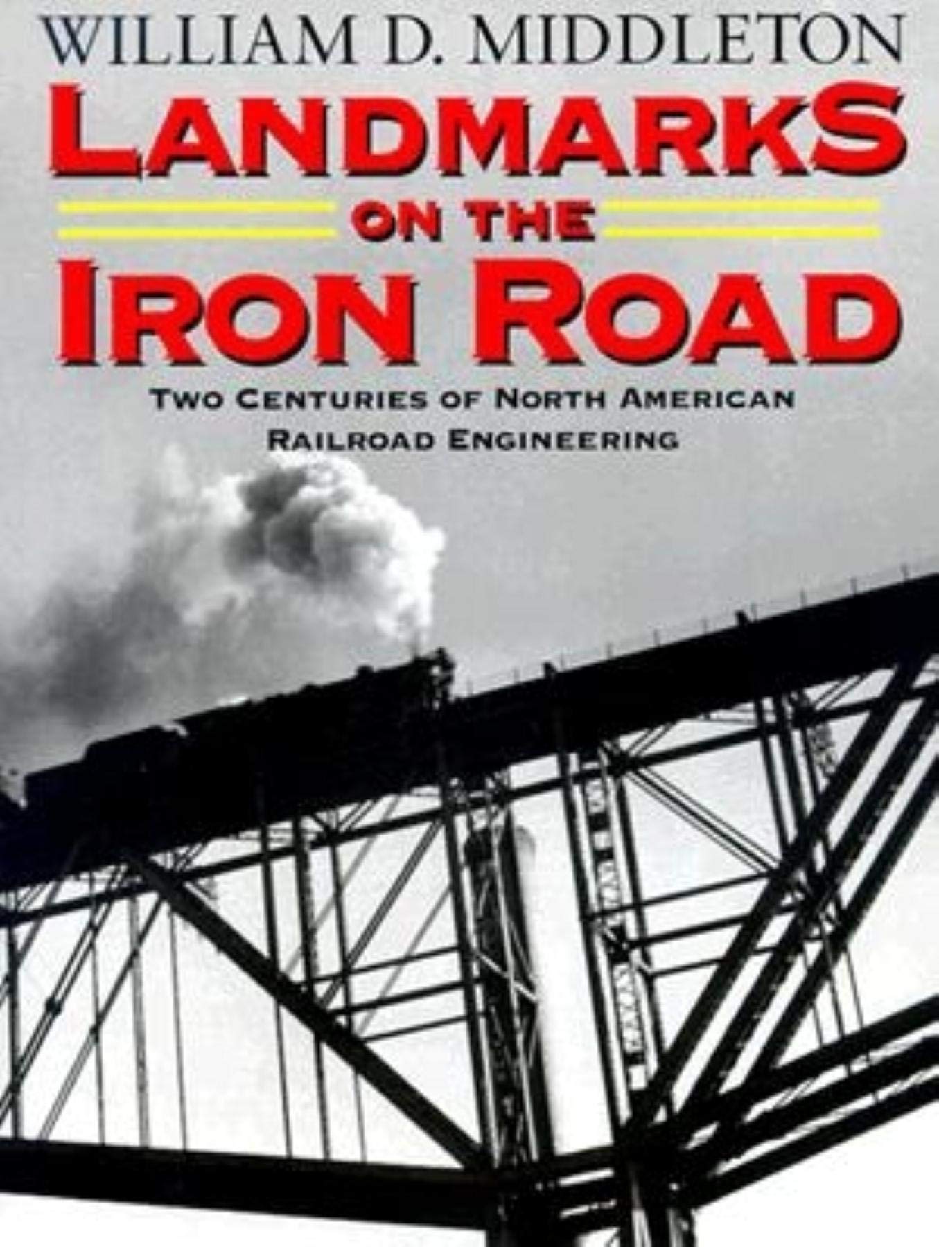 Landmarks on the Iron Road: Two Centuries of North American Railroad Engineering (Railroads Past and Present)