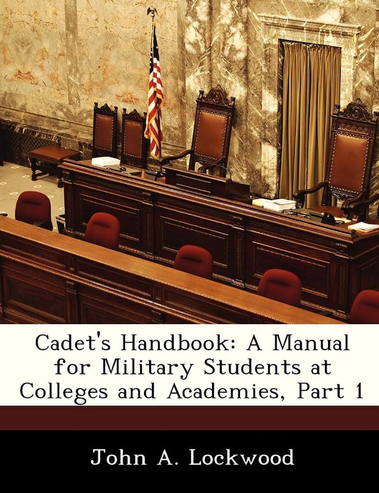 Cadet's Handbook: A Manual for Military Students at Colleges and Academies, Part 1