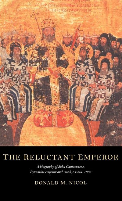 The Reluctant Emperor: A Biography of John Cantacuzene, Byzantine Emperor and Monk, c.1295-1383