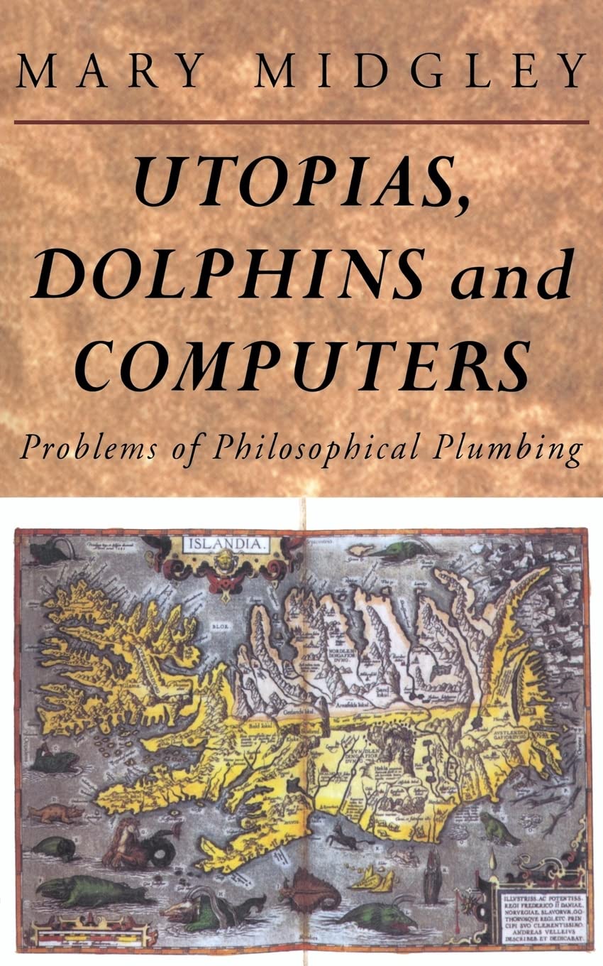 Utopias, Dolphins and Computers: Problems in Philosophical Plumbing