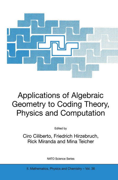 Applications of Algebraic Geometry to Coding Theory, Physics and Computation (NATO Science Series II: Mathematics, Physics and Chemistry, 36)
