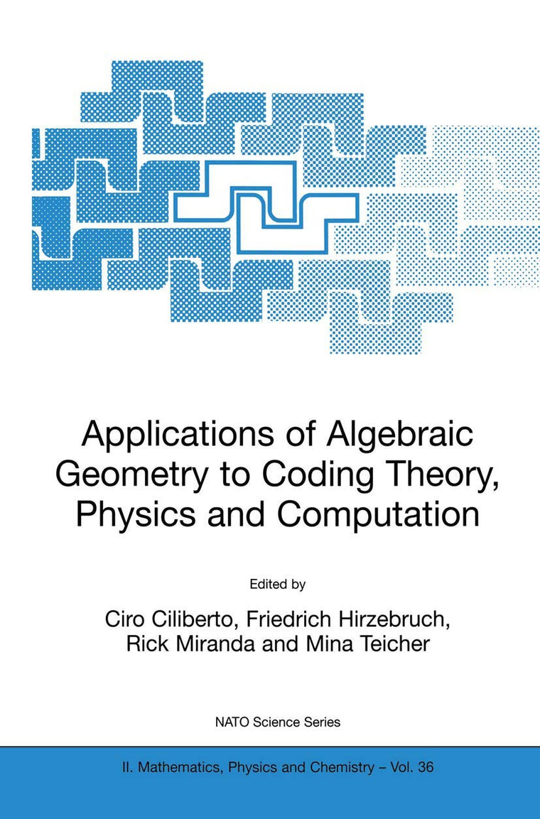 Applications of Algebraic Geometry to Coding Theory, Physics and Computation (NATO Science Series II: Mathematics, Physics and Chemistry, 36)