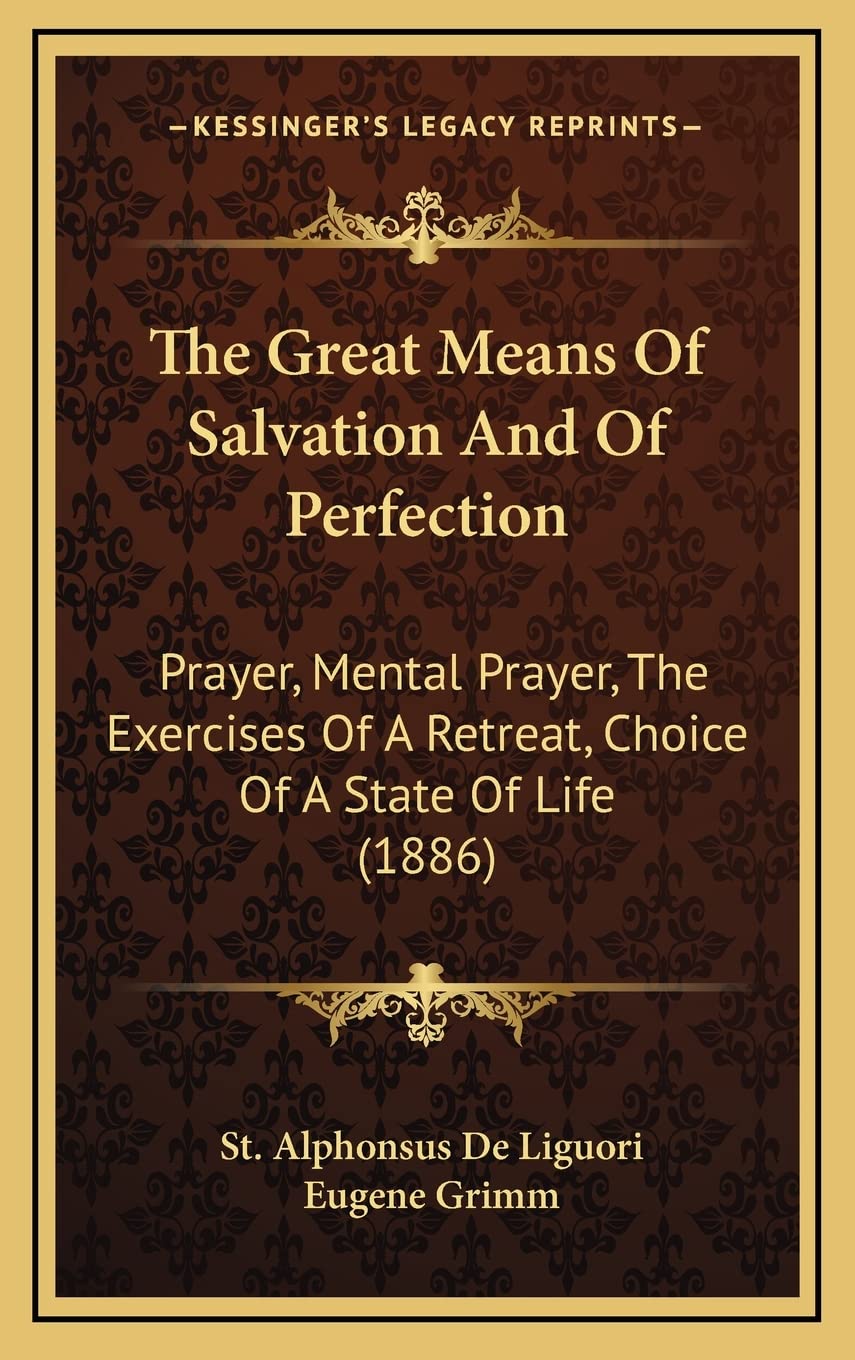 The Great Means Of Salvation And Of Perfection: Prayer, Mental Prayer, The Exercises Of A Retreat, Choice Of A State Of Life (1886)