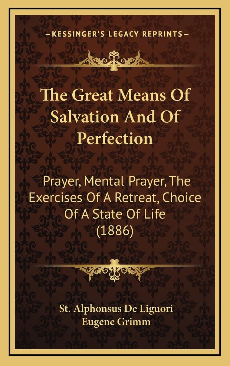 The Great Means Of Salvation And Of Perfection: Prayer, Mental Prayer, The Exercises Of A Retreat, Choice Of A State Of Life (1886)