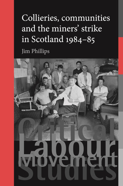 Collieries, communities and the miners' strike in Scotland, 1984-85 (Critical Labour Movement Studies)