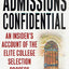 Admissions Confidential: An Insider's Account of the Elite College Selection Process